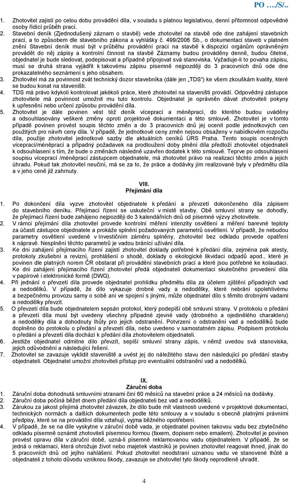 , o dokumentaci staveb v platném znění Stavební deník musí být v průběhu provádění prací na stavbě k dispozici orgánům oprávněným provádět do něj zápisy a kontrolní činnost na stavbě Záznamy budou