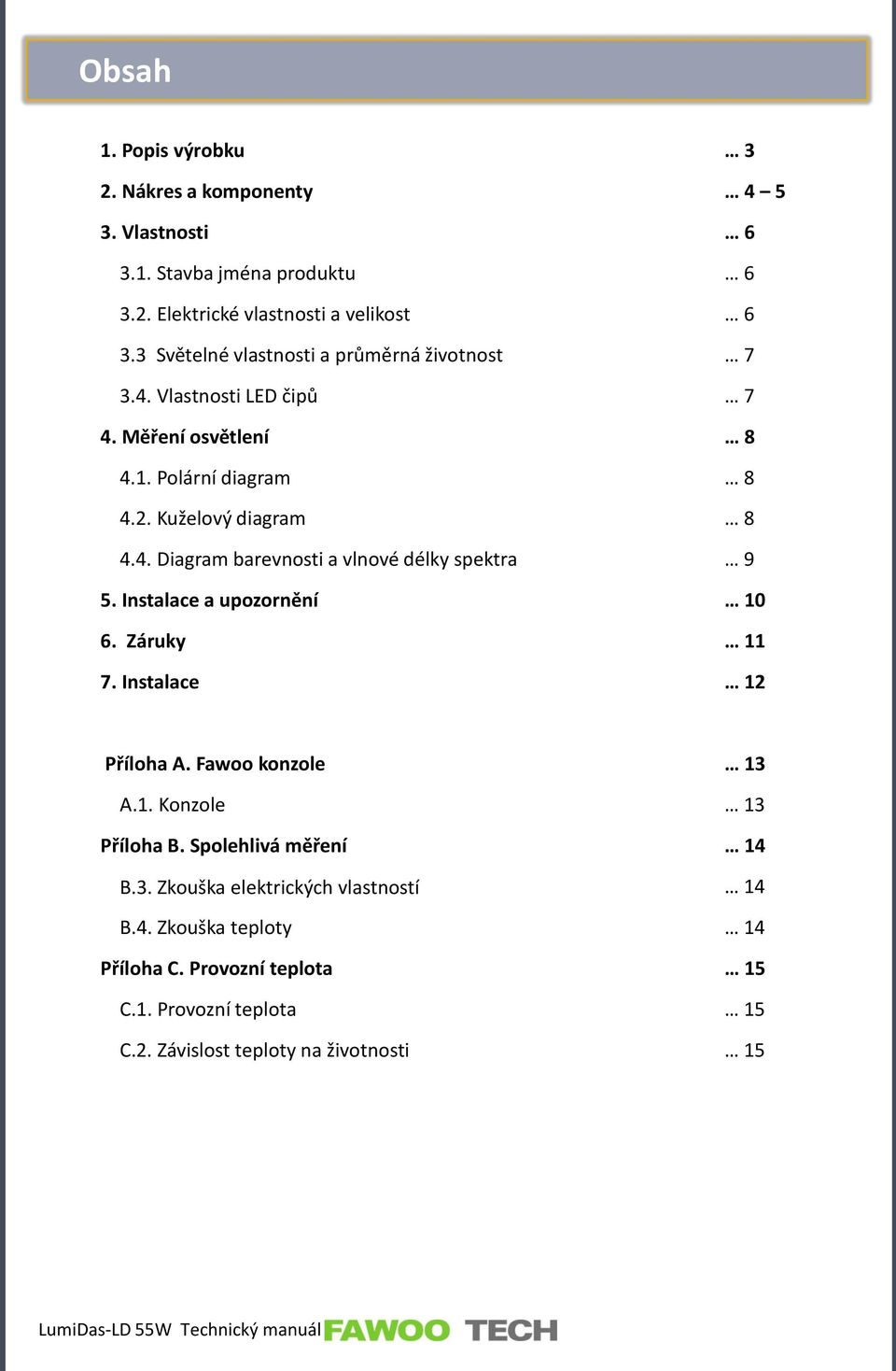 Instalace a upozornění 10 6. Záruky 11 7. Instalace 12 Příloha A. Fawoo konzole 13 A.1. Konzole 13 Příloha B. Spolehlivá měření 14 B.3. Zkouška elektrických vlastností 14 B.