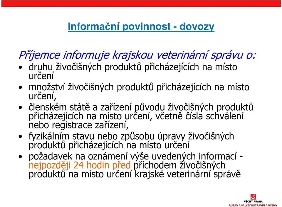 určení, včetně čísla schválení nebo registrace zařízení, fyzikálním stavu nebo způsobu úpravy živočišných produktů přicházejících na místo