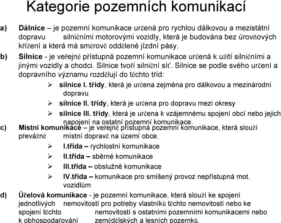 Silnice se podle svého určení a dopravního významu rozdělují do těchto tříd: silnice I. třídy, která je určena zejména pro dálkovou a mezinárodní dopravu silnice II.