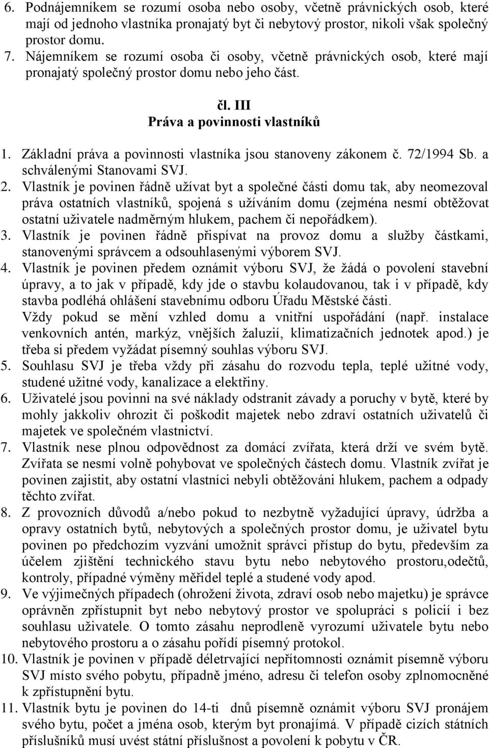 Základní práva a povinnosti vlastníka jsou stanoveny zákonem č. 72/1994 Sb. a schválenými Stanovami SVJ. 2.