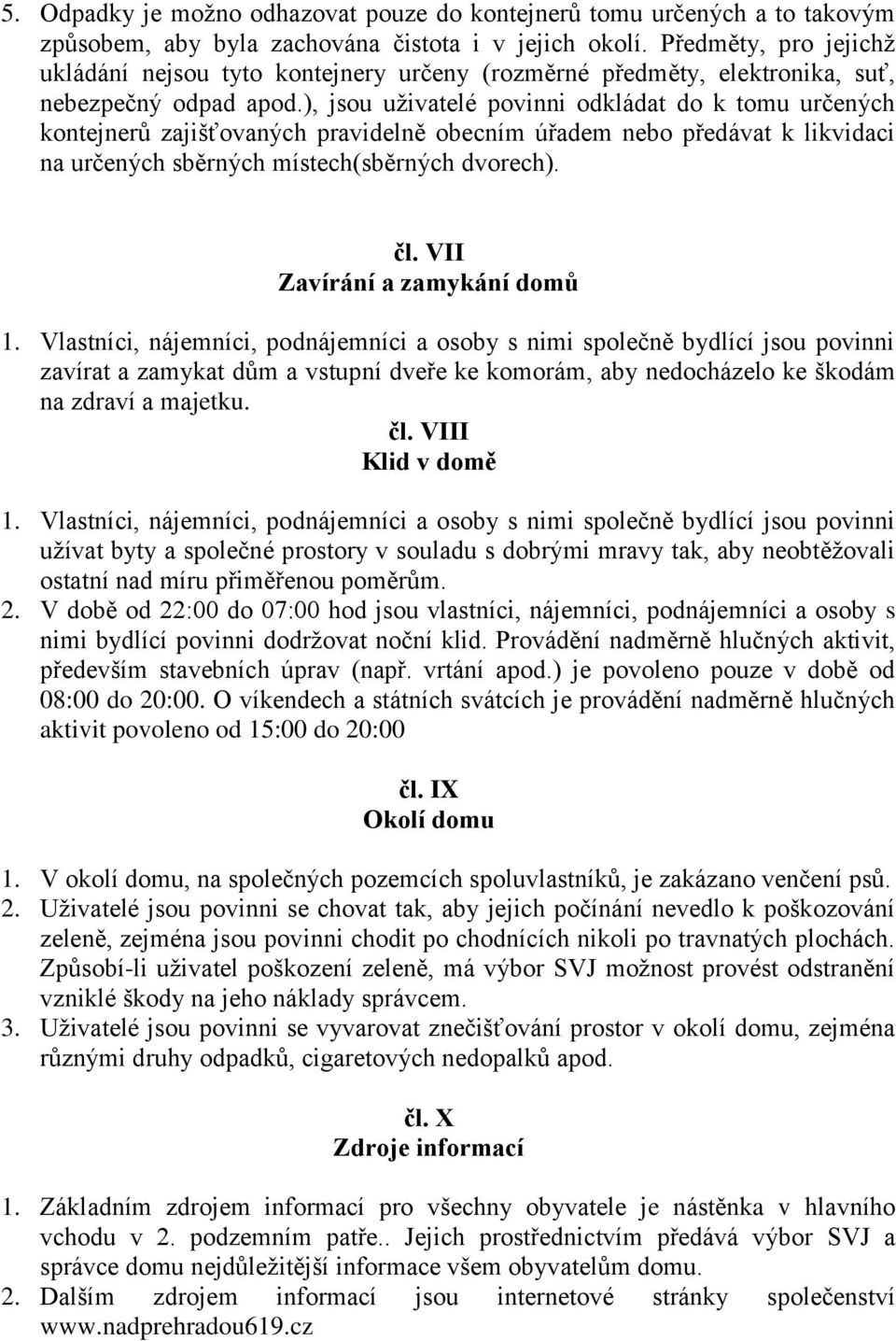 ), jsou uživatelé povinni odkládat do k tomu určených kontejnerů zajišťovaných pravidelně obecním úřadem nebo předávat k likvidaci na určených sběrných místech(sběrných dvorech). čl.