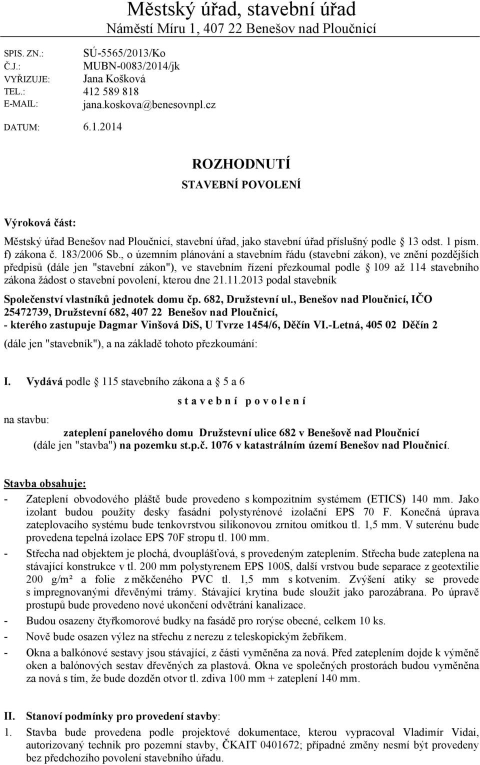 , o územním plánování a stavebním řádu (stavební zákon), ve znění pozdějších předpisů (dále jen "stavební zákon"), ve stavebním řízení přezkoumal podle 109 až 114 stavebního zákona žádost o stavební