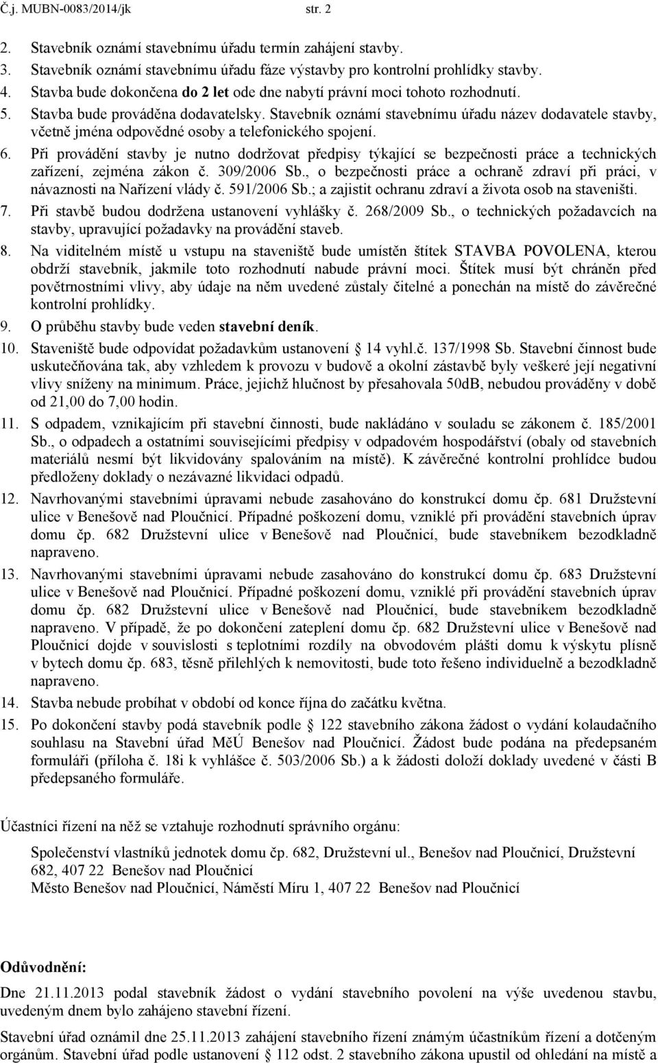 Stavebník oznámí stavebnímu úřadu název dodavatele stavby, včetně jména odpovědné osoby a telefonického spojení. 6.