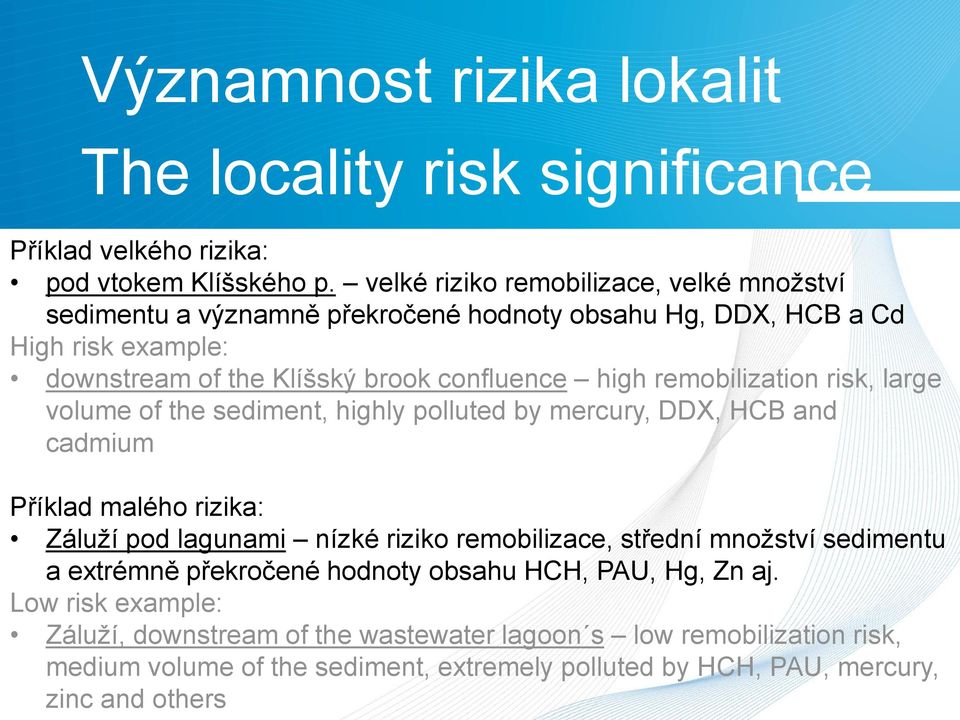 remobilization risk, large volume of the sediment, highly polluted by mercury, DDX, HCB and cadmium Příklad malého rizika: Záluží pod lagunami nízké riziko remobilizace, střední