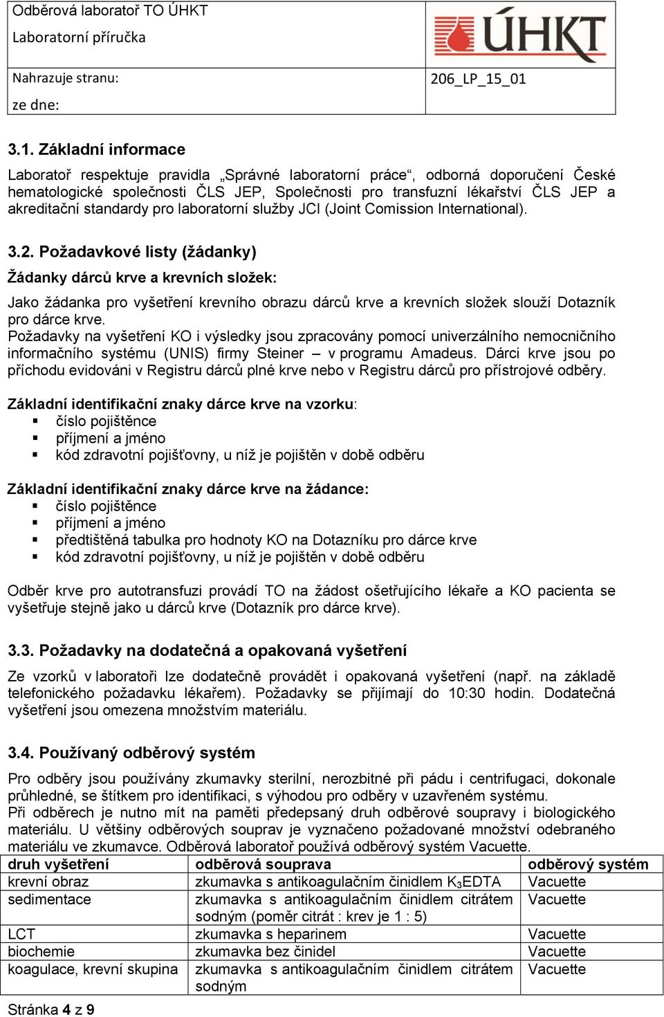 Požadavkové listy (žádanky) Žádanky dárců krve a krevních složek: Jako žádanka pro vyšetření krevního obrazu dárců krve a krevních složek slouží Dotazník pro dárce krve.