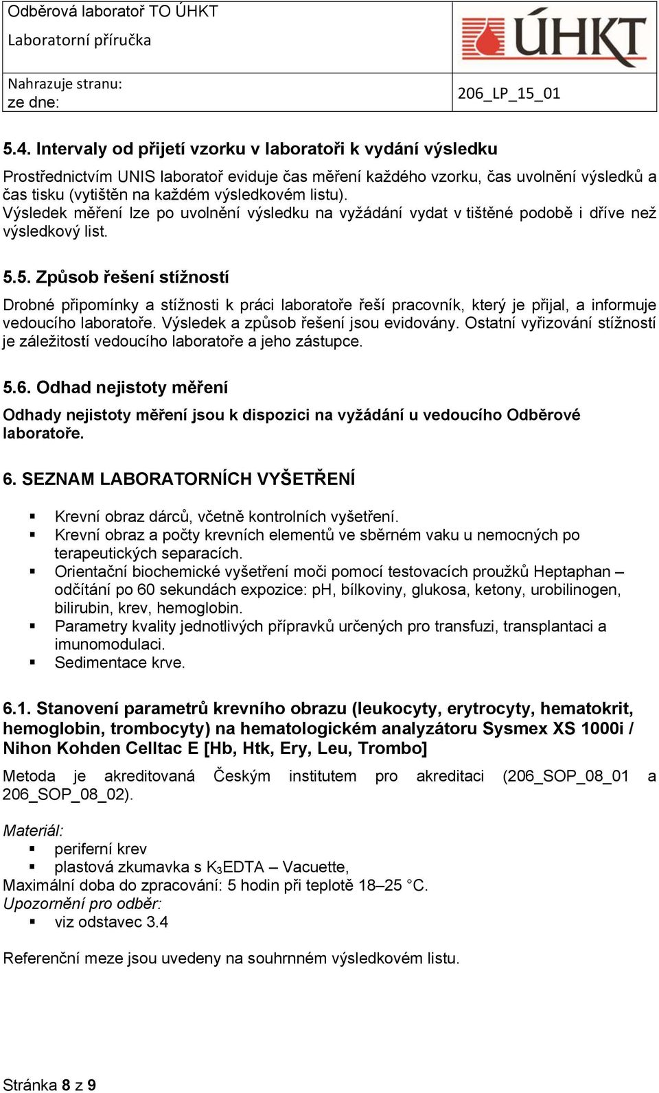 5. Způsob řešení stížností Drobné připomínky a stížnosti k práci laboratoře řeší pracovník, který je přijal, a informuje vedoucího laboratoře. Výsledek a způsob řešení jsou evidovány.