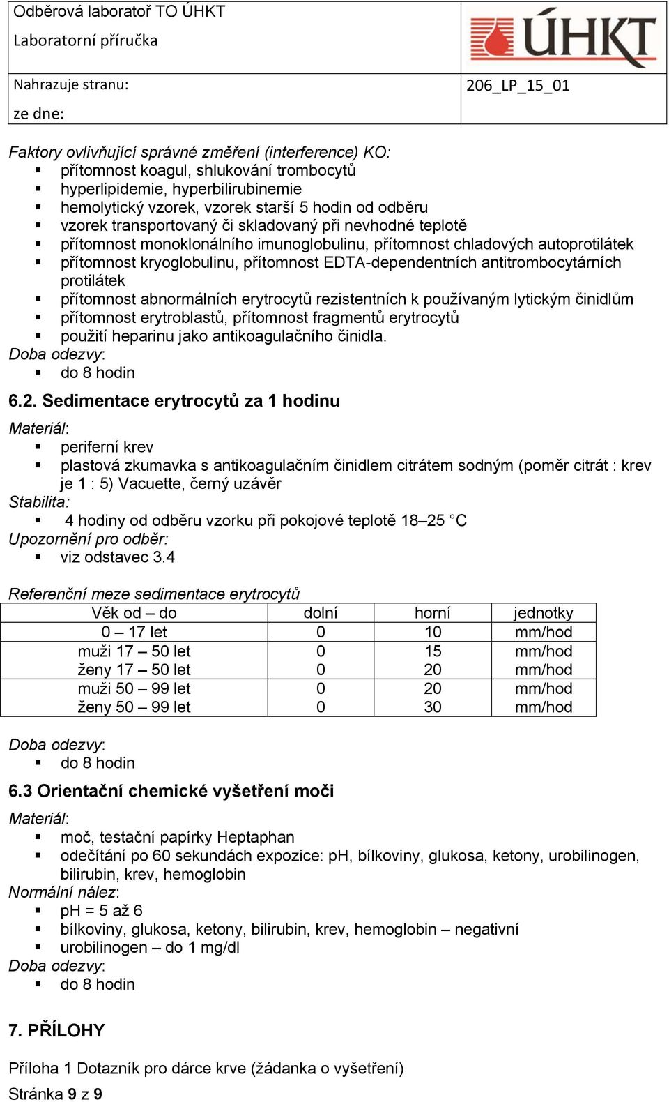 antitrombocytárních protilátek přítomnost abnormálních erytrocytů rezistentních k používaným lytickým činidlům přítomnost erytroblastů, přítomnost fragmentů erytrocytů použití heparinu jako