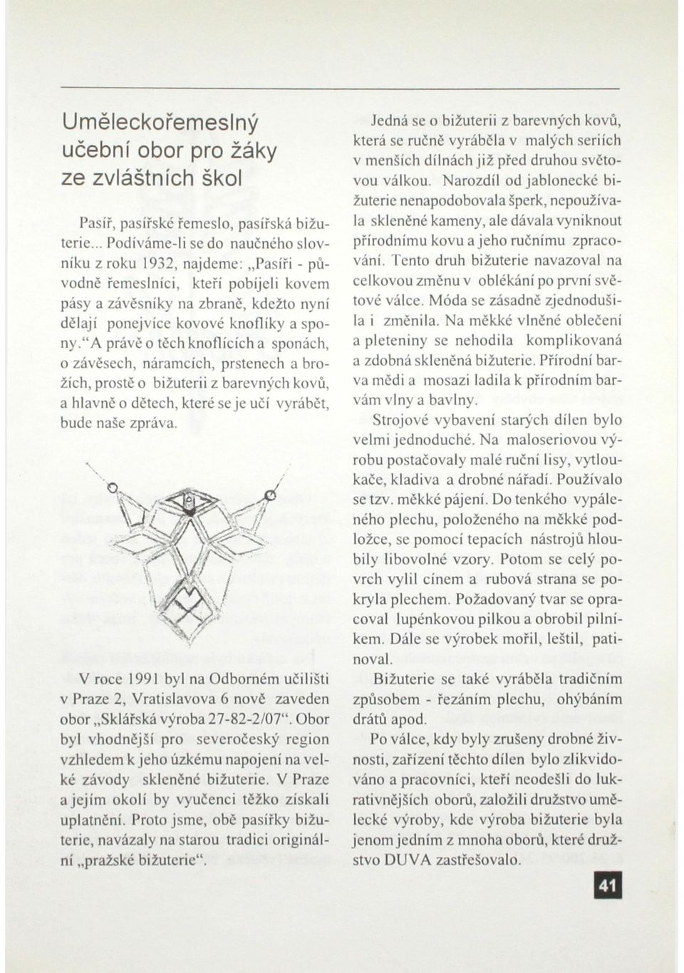 "a právě o těch knoflících a sponách, o závěsech, náramcích, prstenech a brožích, prostě o bižuterii z barevných kovů, a hlavně o dětech, které seje učí vyrábět, bude naše zpráva.