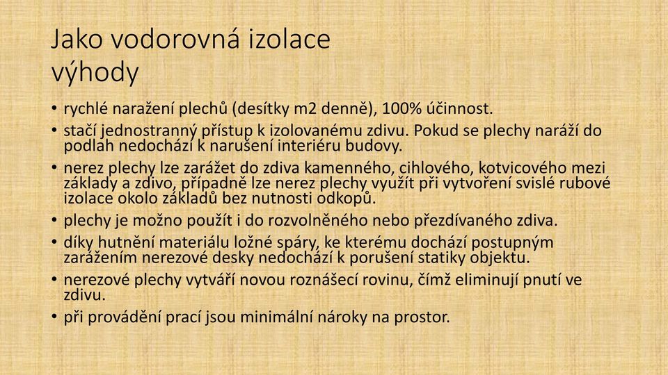 nerez plechy lze zarážet do zdiva kamenného, cihlového, kotvicového mezi základy a zdivo, případně lze nerez plechy využít při vytvoření svislé rubové izolace okolo základů bez