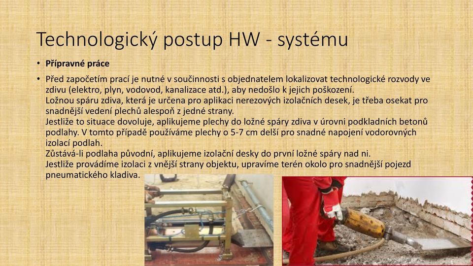 Jestliže to situace dovoluje, aplikujeme plechy do ložné spáry zdiva v úrovni podkladních betonů podlahy.