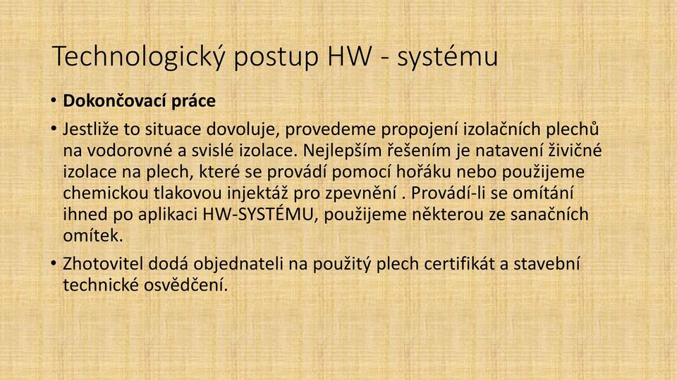 Nejlepším řešením je natavení živičné izolace na plech, které se provádí pomocí hořáku nebo použijeme chemickou