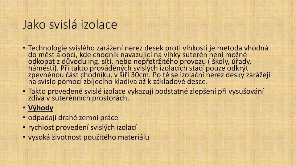 Při takto prováděných svislých izolacích stačí pouze odkrýt zpevněnou část chodníku, v šíři 30cm.