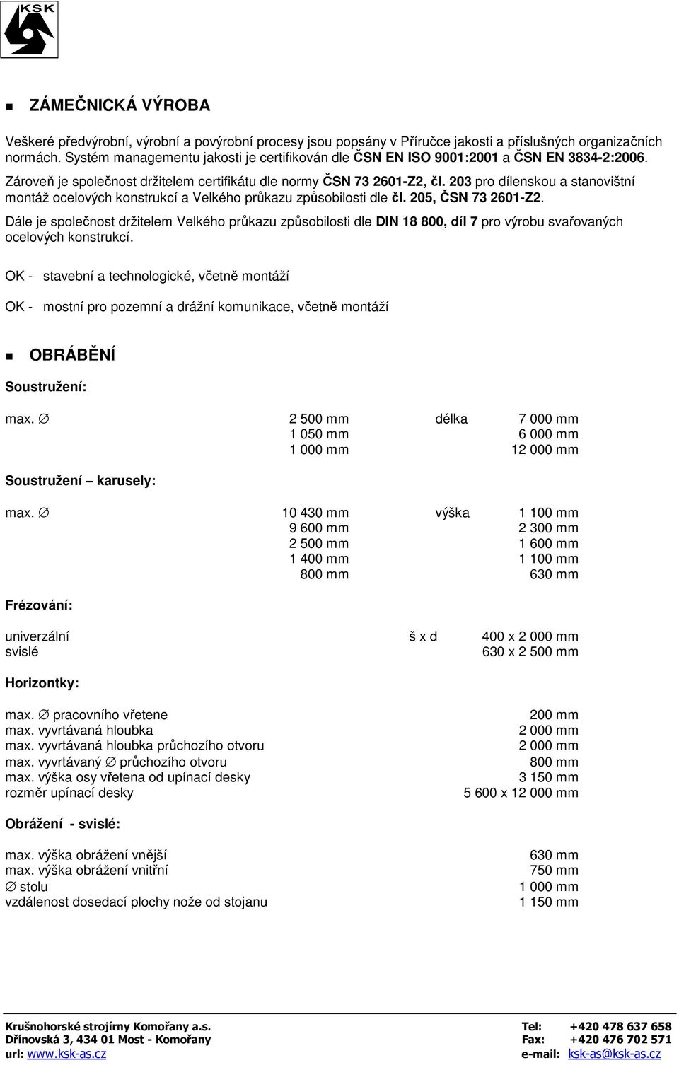 203 pro dílenskou a stanovištní montáž ocelových konstrukcí a Velkého průkazu způsobilosti dle čl. 205, ČSN 73 2601-Z2.