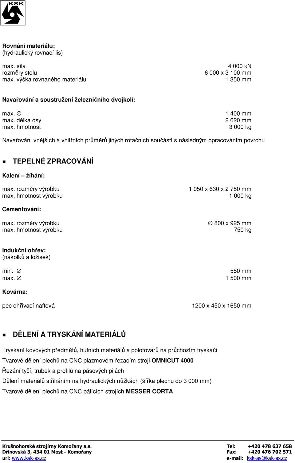 hmotnost výrobku 1 050 x 630 x 2 750 mm 1 000 kg Cementování: max.