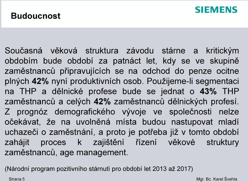 Použijeme-li segmentaci na THP a dělnické profese bude se jednat o 43% THP zaměstnanců a celých 42% zaměstnanců dělnických profesí.