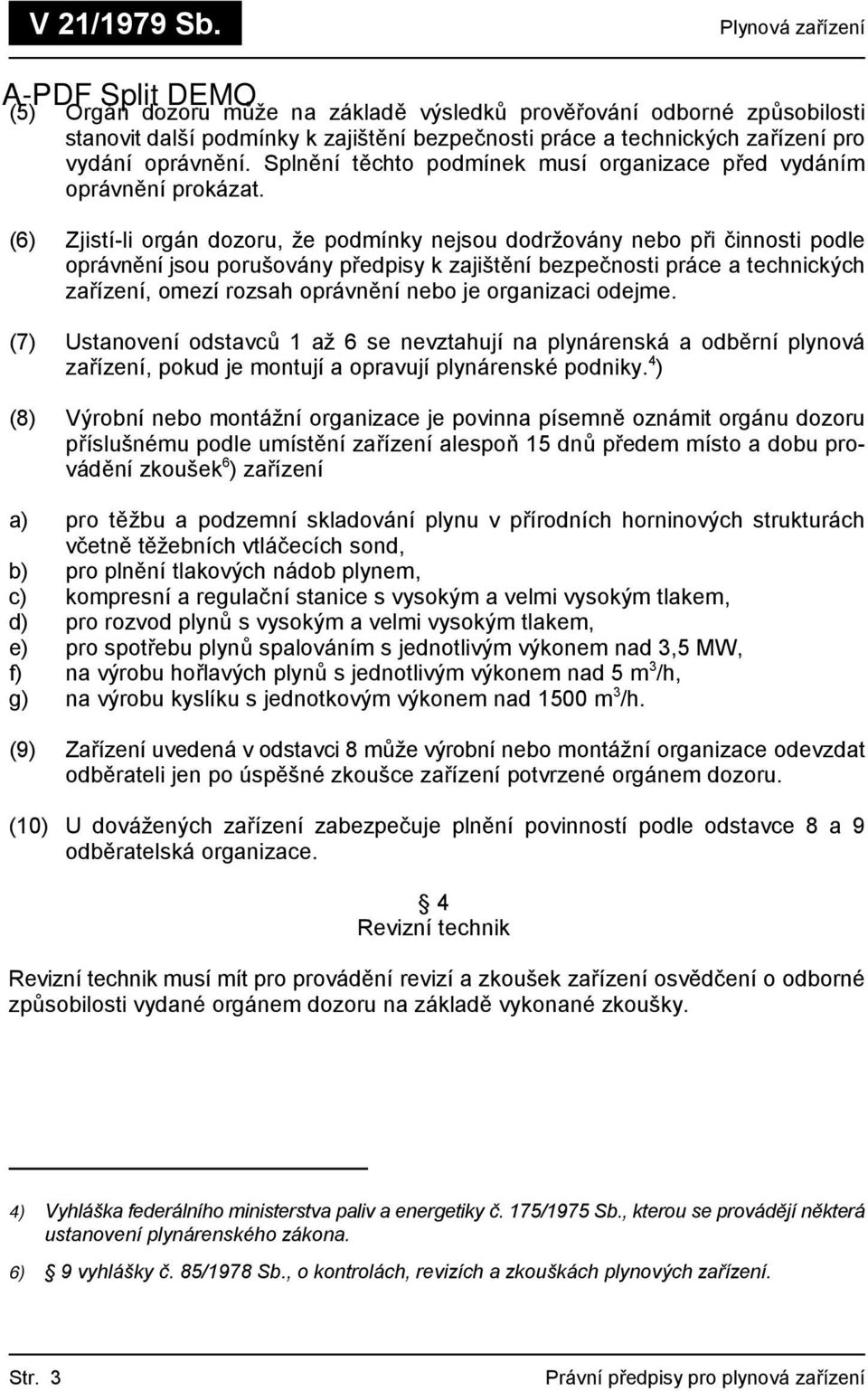 (6) Zjistí-li orgán dozoru, že podmínky nejsou dodržovány nebo při činnosti podle oprávnění jsou porušovány předpisy k zajištění bezpečnosti práce a technických zařízení, omezí rozsah oprávnění nebo