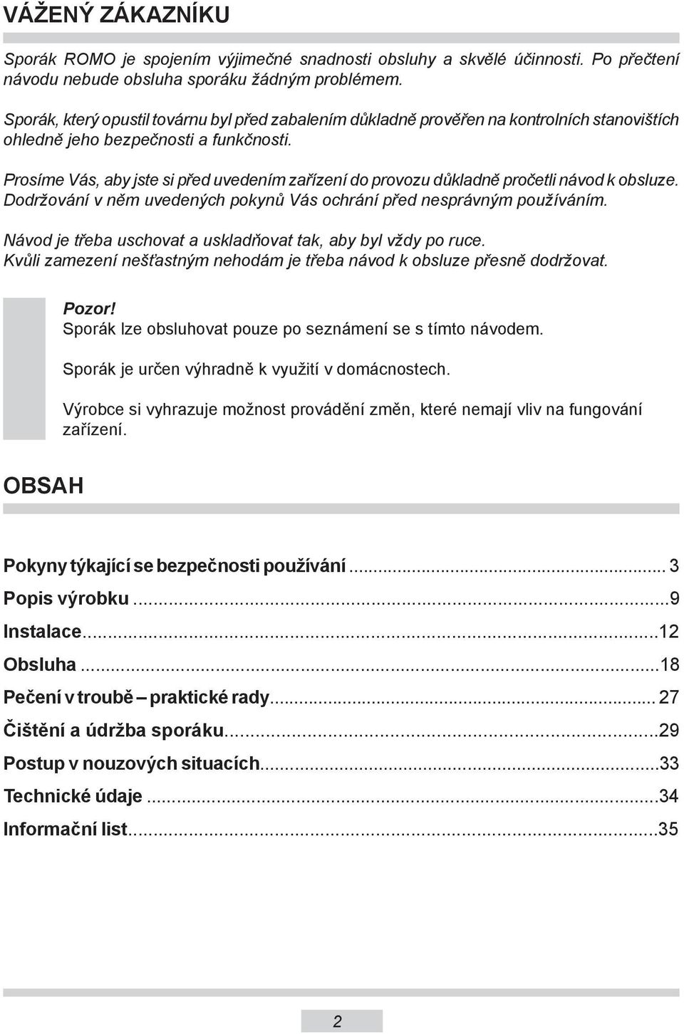 Prosíme Vás, aby jste si před uvedením zařízení do provozu důkladně pročetli návod k obsluze. Dodržování v něm uvedených pokynů Vás ochrání před nesprávným používáním.