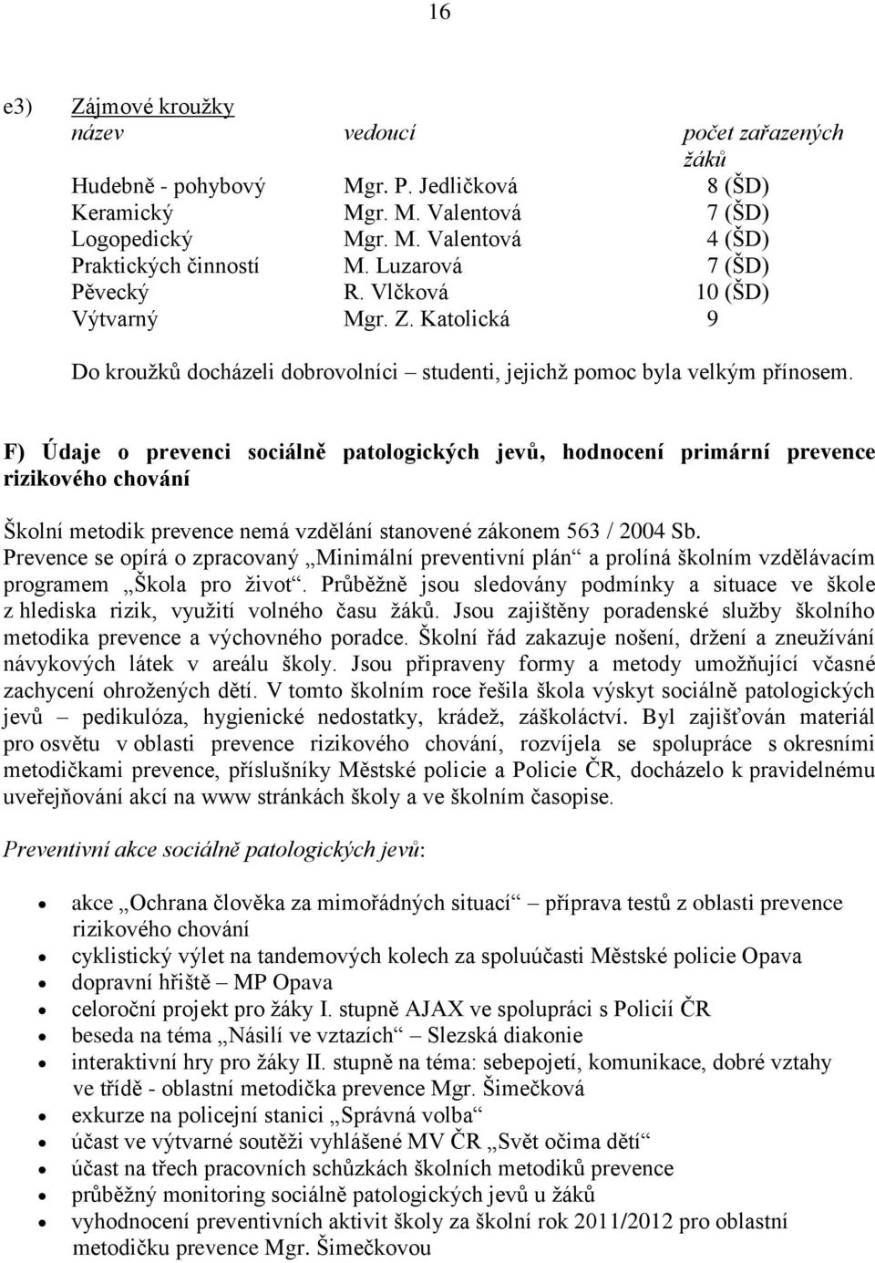 F) Údaje o prevenci sociálně patologických jevů, hodnocení primární prevence rizikového chování Školní metodik prevence nemá vzdělání stanovené zákonem 563 / 2004 Sb.