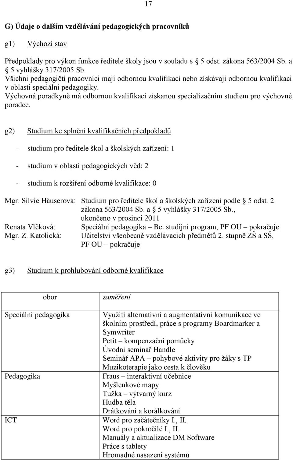 Výchovná poradkyně má odbornou kvalifikaci získanou specializačním studiem pro výchovné poradce.