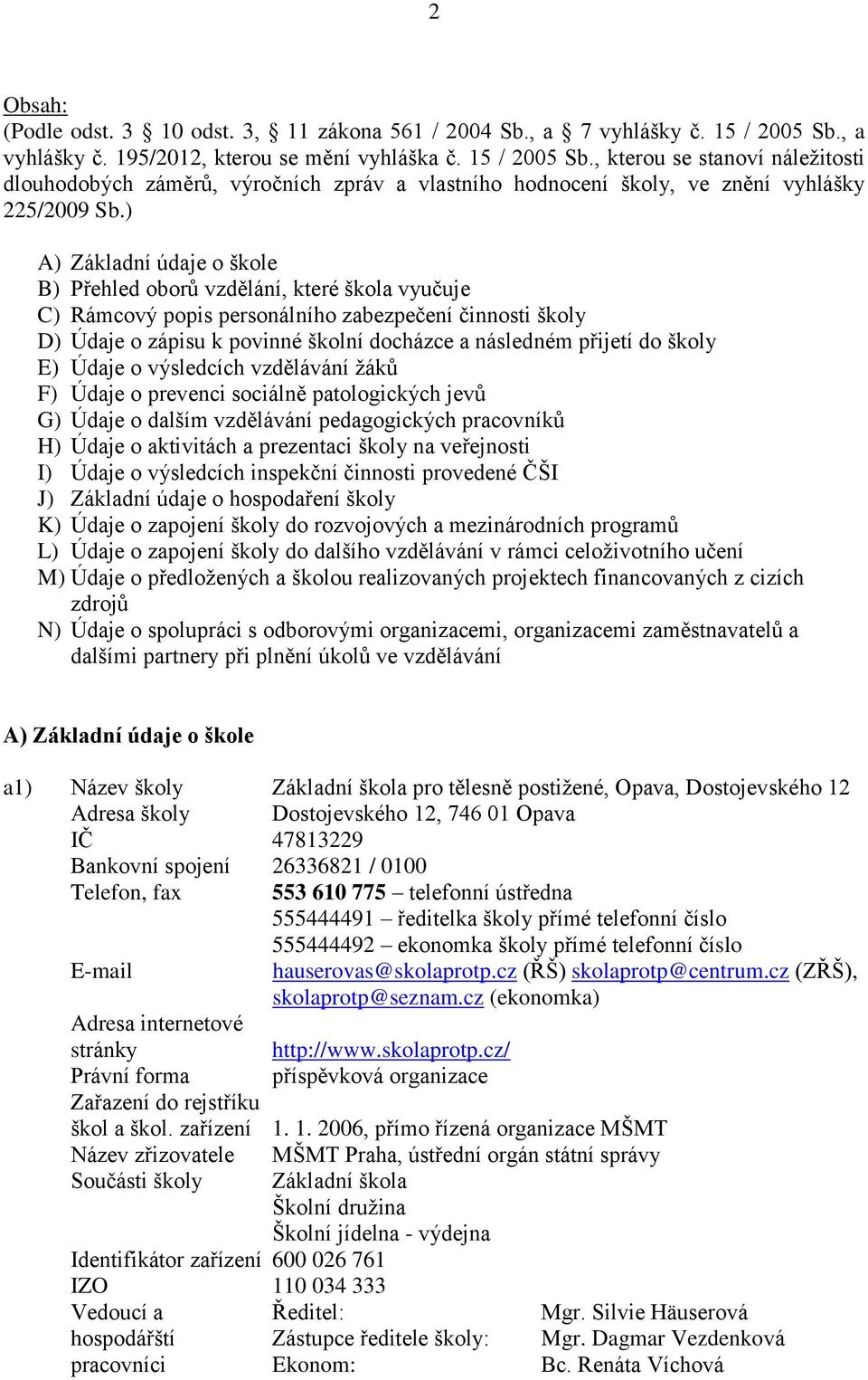 ) A) Základní údaje o škole B) Přehled oborů vzdělání, které škola vyučuje C) Rámcový popis personálního zabezpečení činnosti školy D) Údaje o zápisu k povinné školní docházce a následném přijetí do