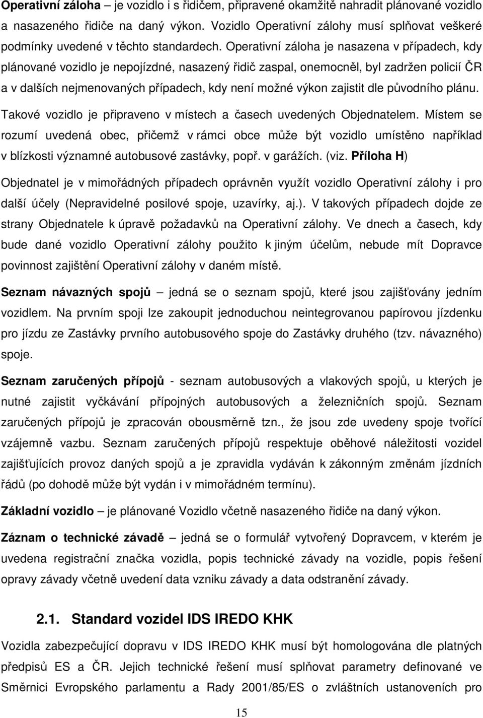 Operativní záloha je nasazena v případech, kdy plánované vozidlo je nepojízdné, nasazený řidič zaspal, onemocněl, byl zadržen policií ČR a v dalších nejmenovaných případech, kdy není možné výkon
