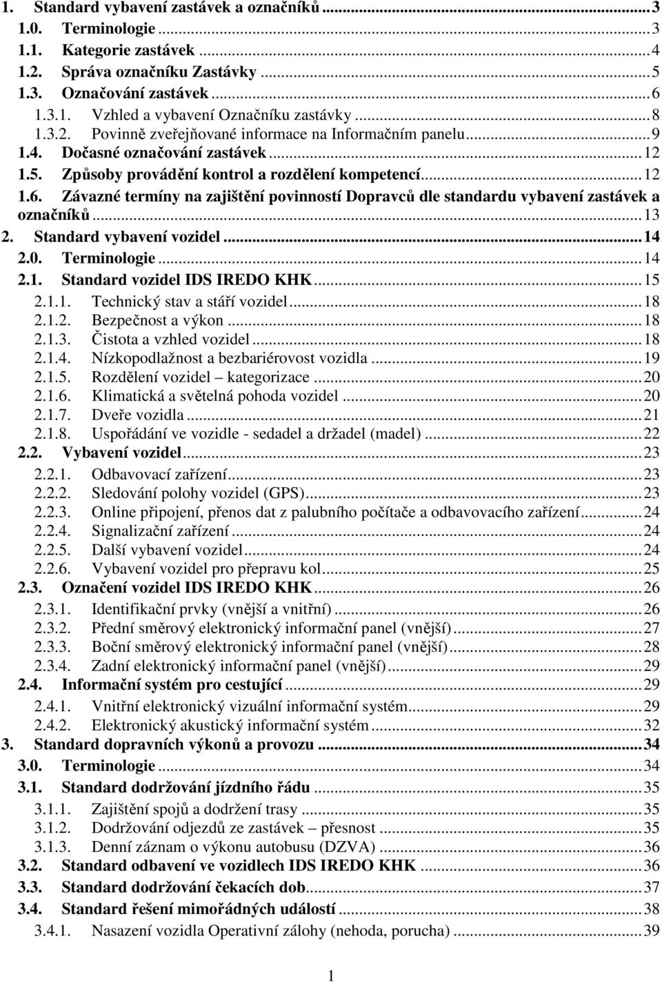 Závazné termíny na zajištění povinností Dopravců dle standardu vybavení zastávek a označníků... 13 2. Standard vybavení vozidel... 14 2.0. Terminologie... 14 2.1. Standard vozidel IDS IREDO KHK... 15 2.