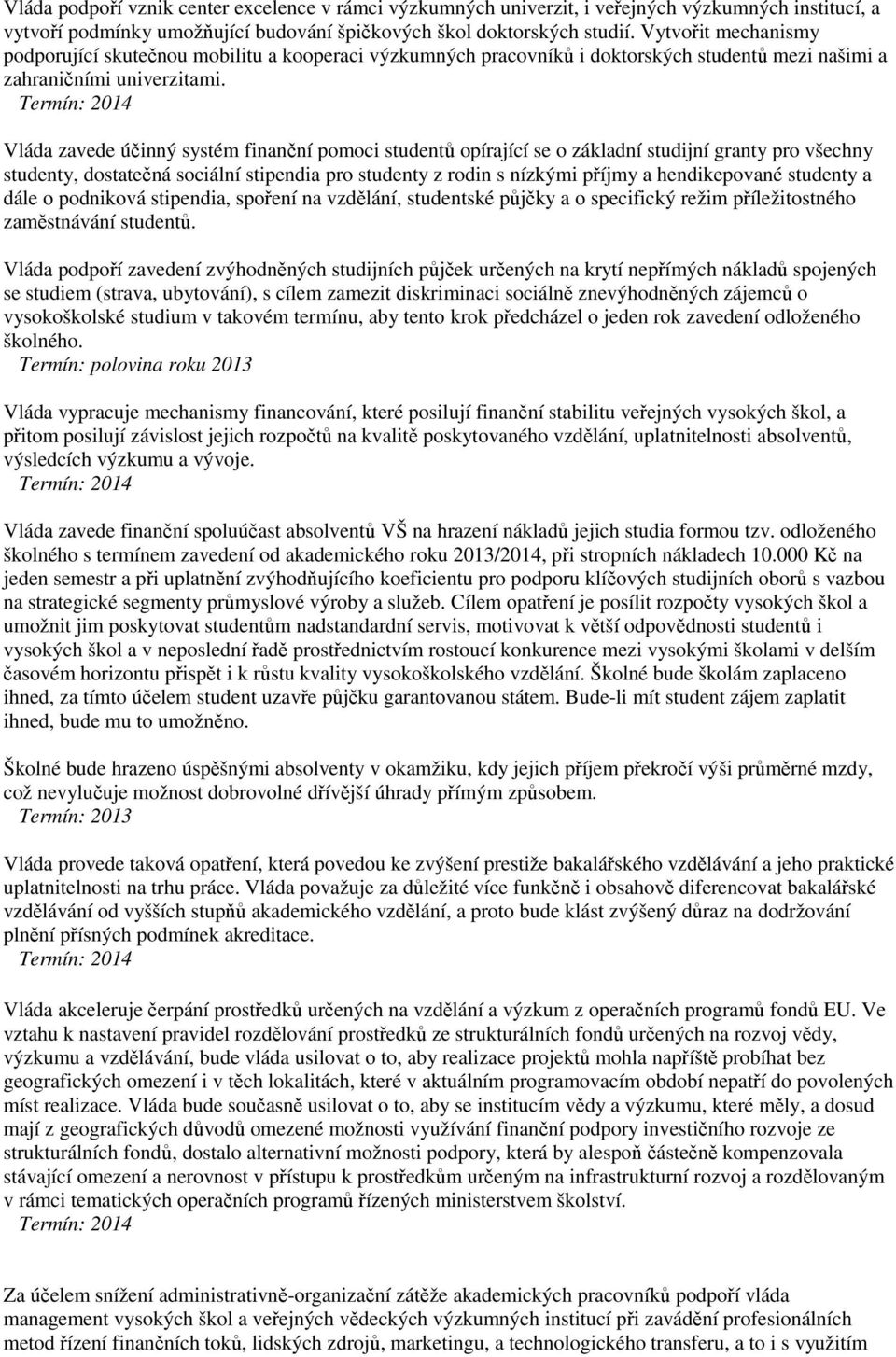 Vláda zavede účinný systém finanční pomoci studentů opírající se o základní studijní granty pro všechny studenty, dostatečná sociální stipendia pro studenty z rodin s nízkými příjmy a hendikepované