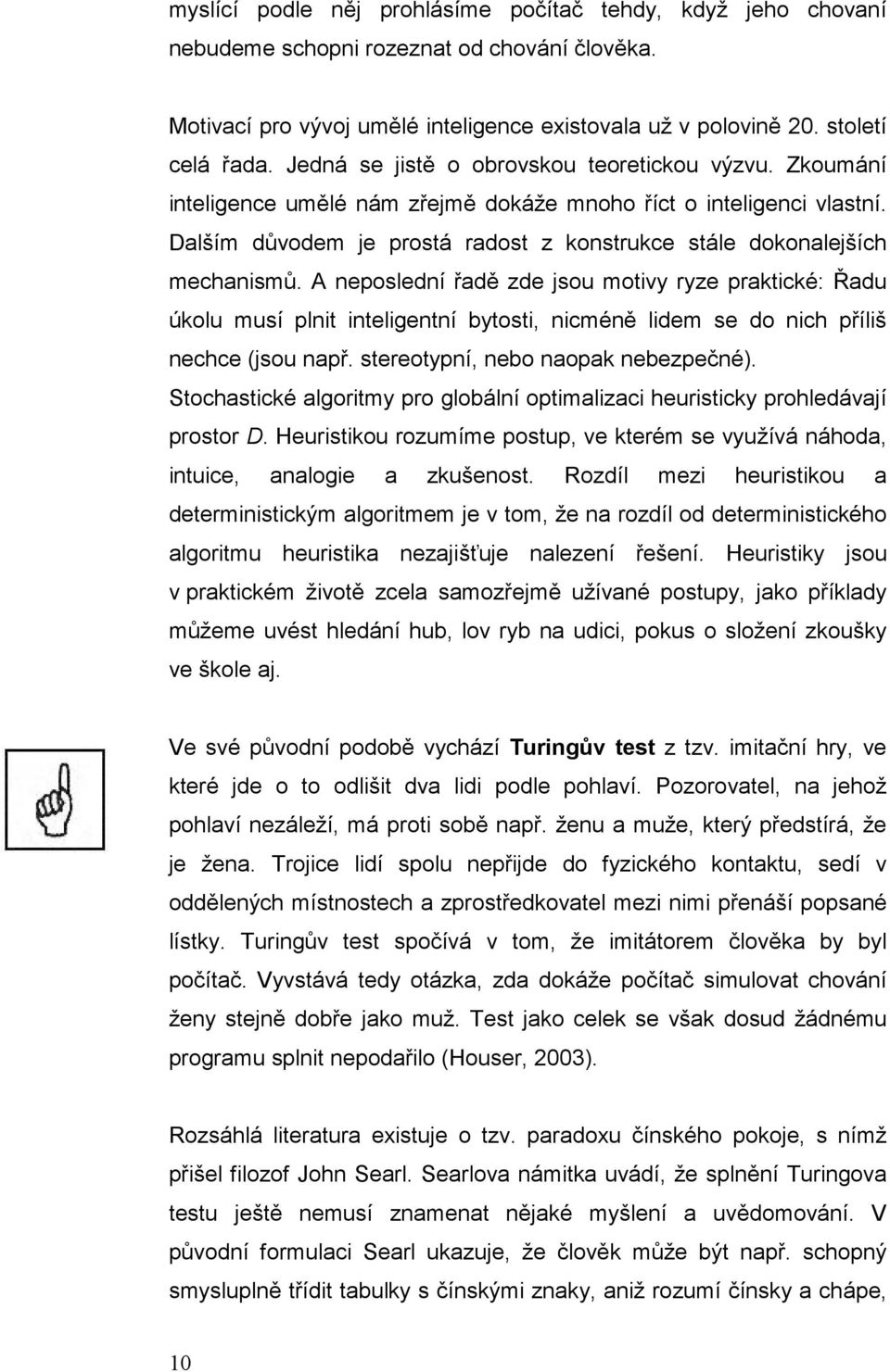 Dalším důvodem je prostá radost z konstrukce stále dokonalejších mechanismů.