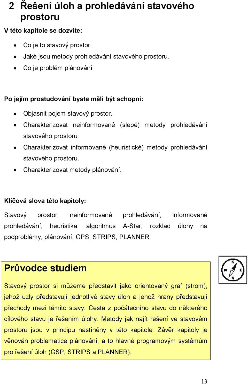 Charakterizovat informované (heuristické) metody prohledávání stavového prostoru. Charakterizovat metody plánování.