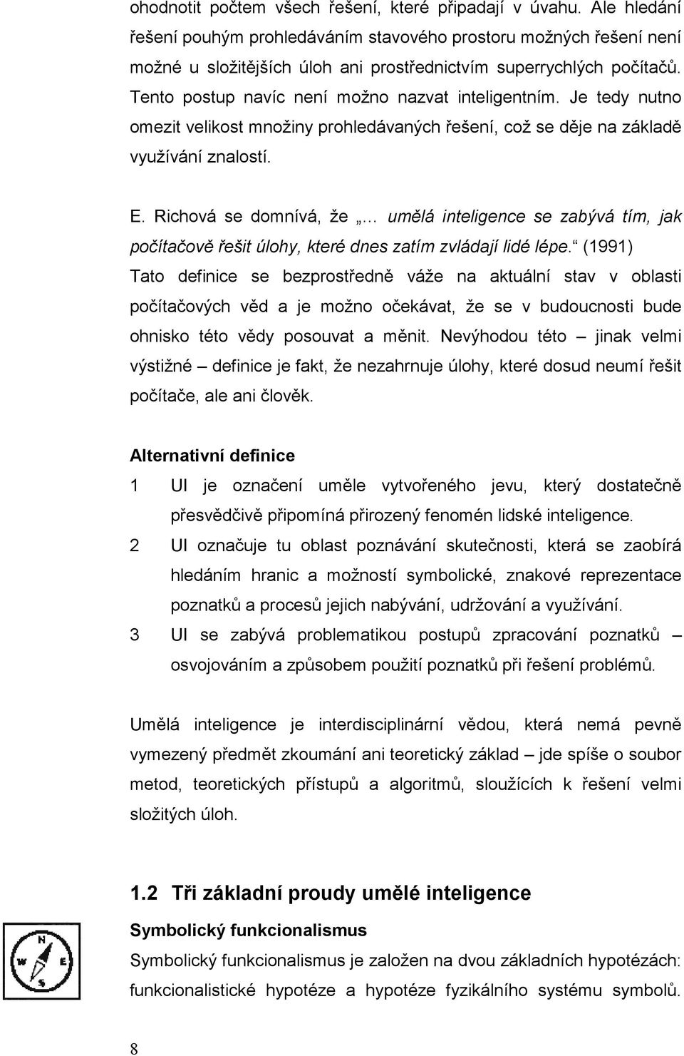 Je tedy nutno omezit velikost množiny prohledávaných řešení, což se děje na základě využívání znalostí. E.