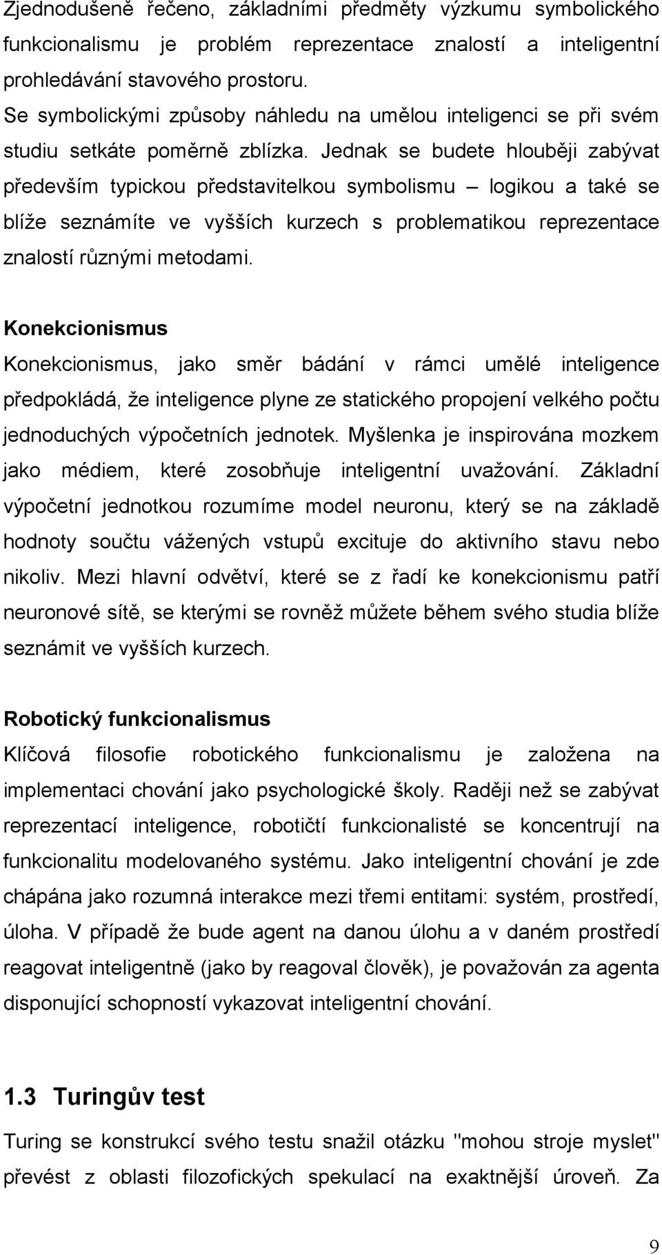 Jednak se budete hlouběji zabývat především typickou představitelkou symbolismu logikou a také se blíže seznámíte ve vyšších kurzech s problematikou reprezentace znalostí různými metodami.