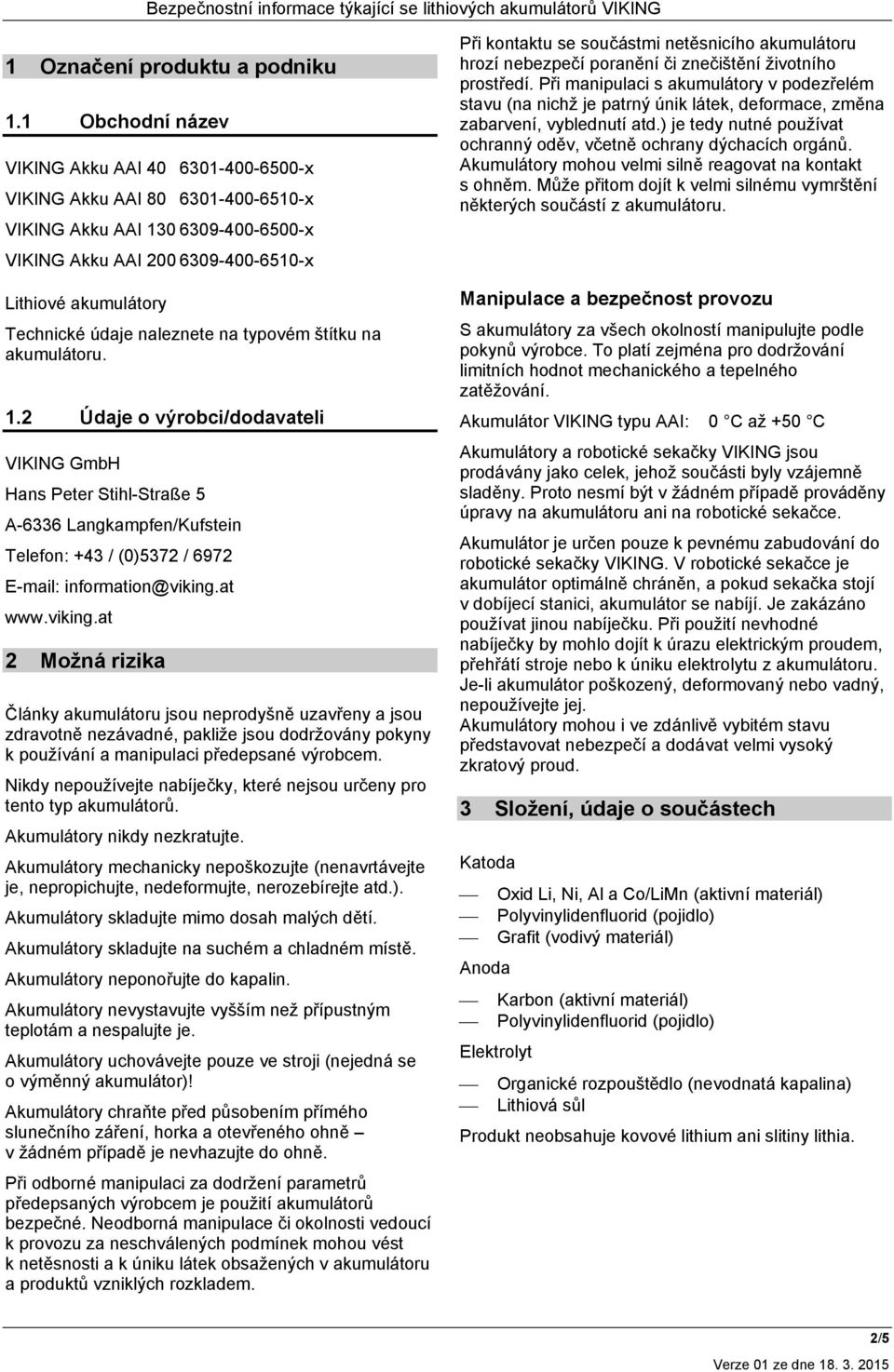 naleznete na typovém štítku na akumulátoru. 1.2 Údaje o výrobci/dodavateli VIKING GmbH Hans Peter Stihl-Straße 5 A-6336 Langkampfen/Kufstein Telefon: +43 / (0)5372 / 6972 E-mail: information@viking.