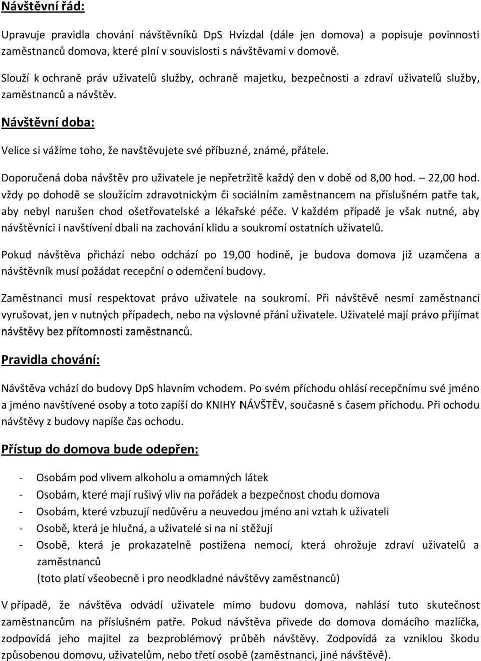 Návštěvní doba: Velice si vážíme toho, že navštěvujete své příbuzné, známé, přátele. Doporučená doba návštěv pro uživatele je nepřetržitě každý den v době od 8,00 hod. 22,00 hod.