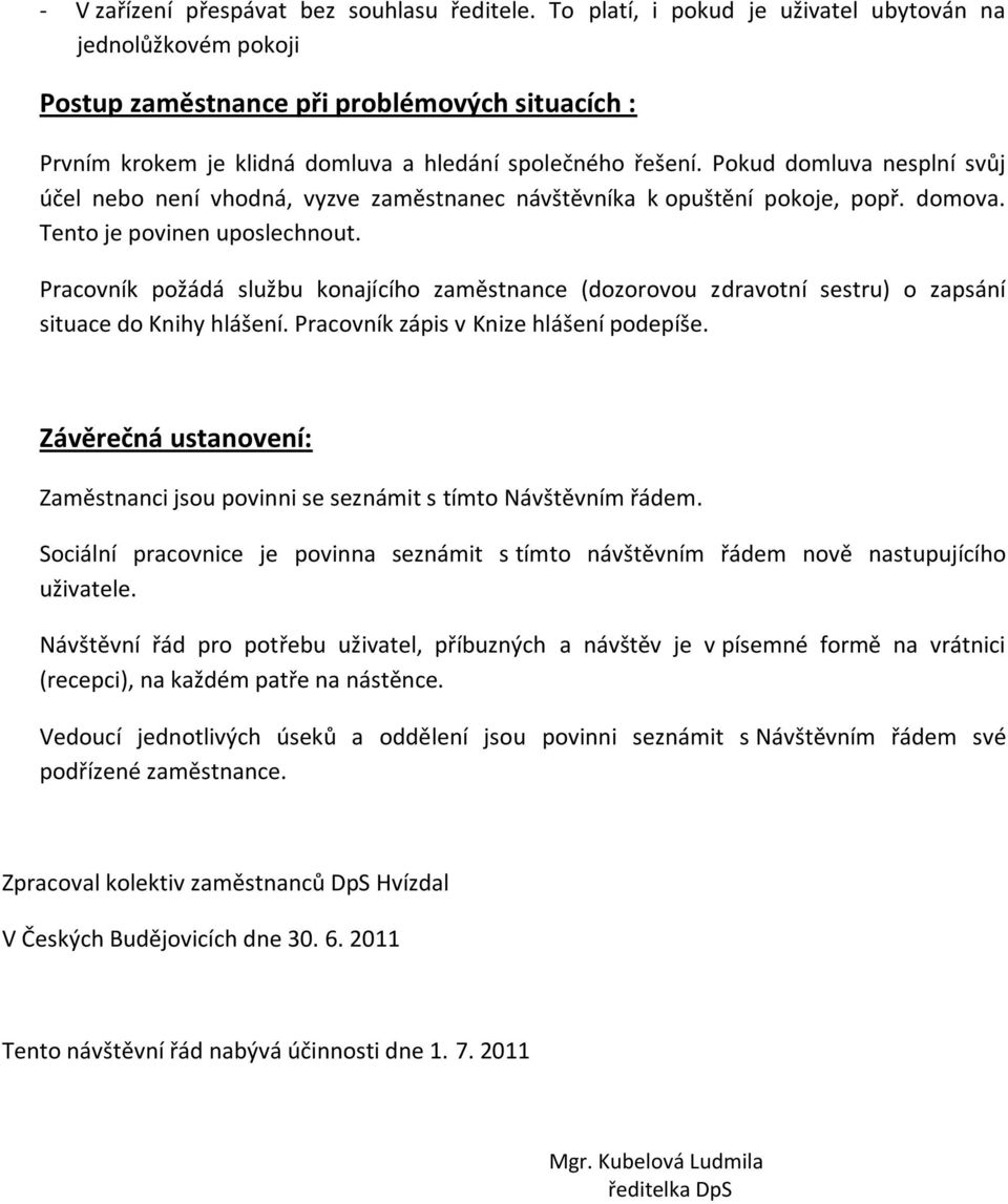 Pokud domluva nesplní svůj účel nebo není vhodná, vyzve zaměstnanec návštěvníka k opuštění pokoje, popř. domova. Tento je povinen uposlechnout.