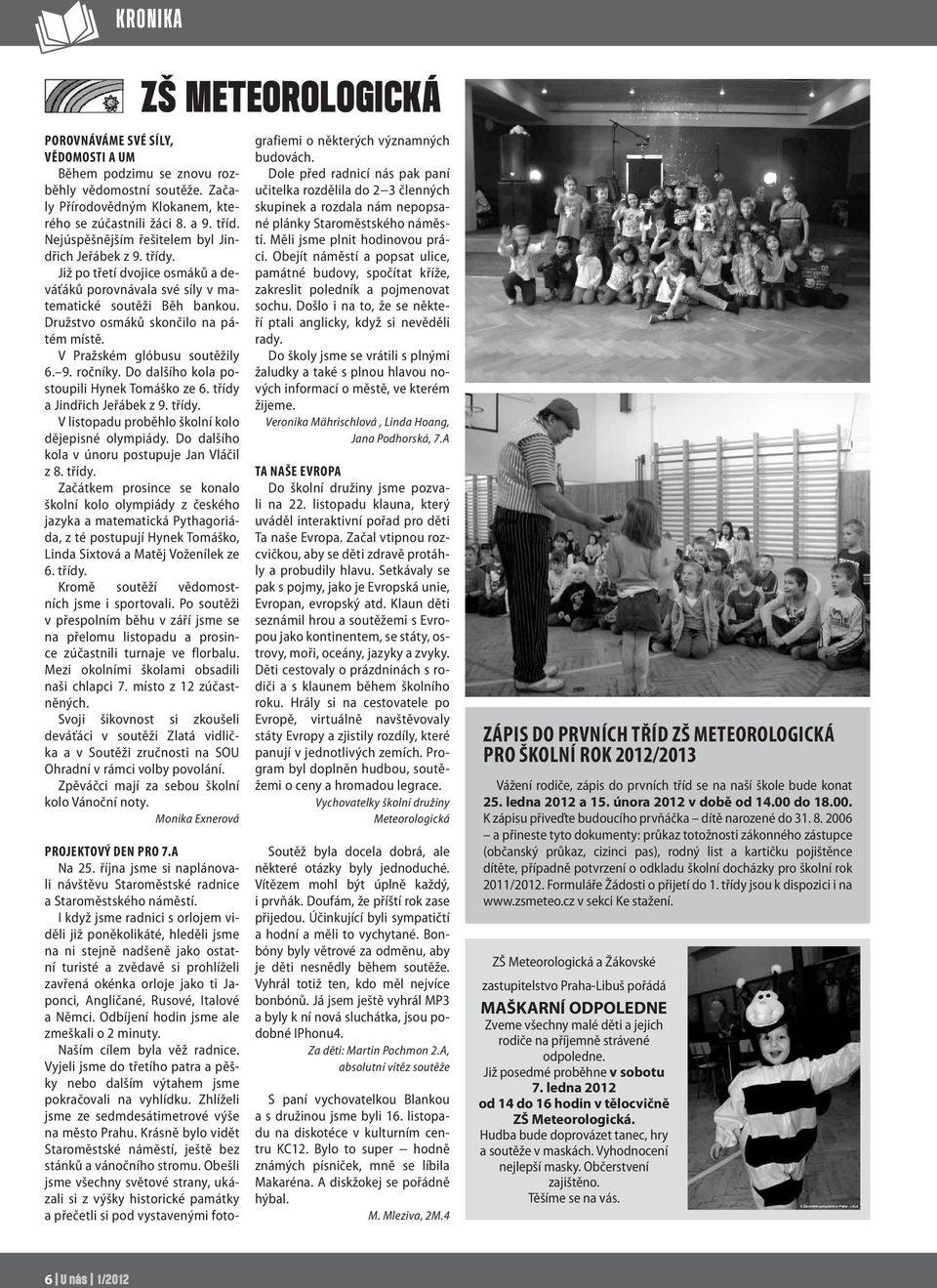V Pražském glóbusu soutěžily 6. 9. ročníky. Do dalšího kola postoupili Hynek Tomáško ze 6. třídy a Jindřich Jeřábek z 9. třídy. V listopadu proběhlo školní kolo dějepisné olympiády.