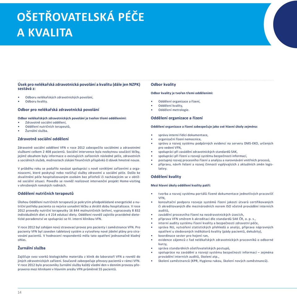 Zdravotně sociální oddělení Zdravotně sociální oddělení VFN v roce 2012 zabezpečilo sociálními a zdravotními službami celkem 2 408 pacientů.