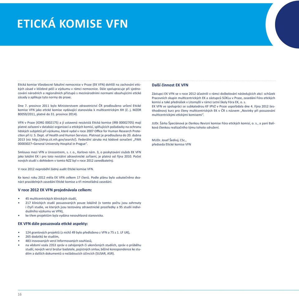 prosince 2011 bylo Ministerstvem zdravotnictví ČR prodlouženo určení Etické komise VFN jako etické komise vydávající stanoviska k multicentrickým KH (č. j. MZDR 80059/2011, platné do 31.