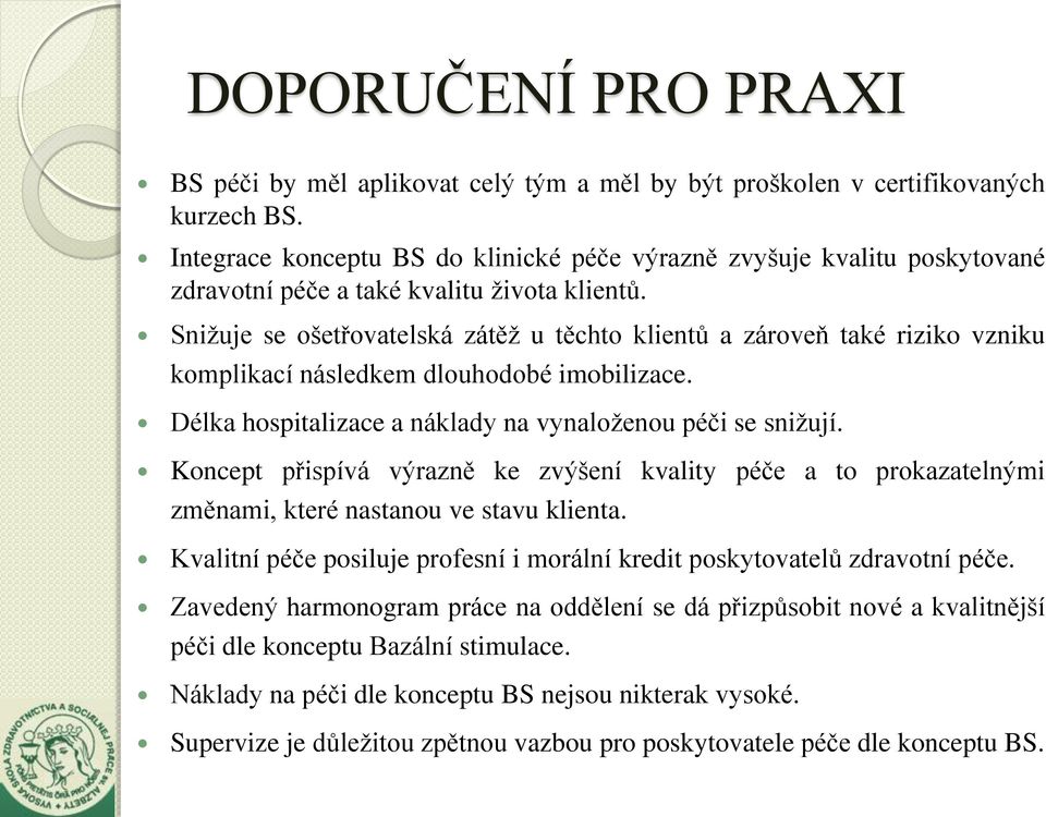 Snižuje se ošetřovatelská zátěž u těchto klientů a zároveň také riziko vzniku komplikací následkem dlouhodobé imobilizace. Délka hospitalizace a náklady na vynaloženou péči se snižují.