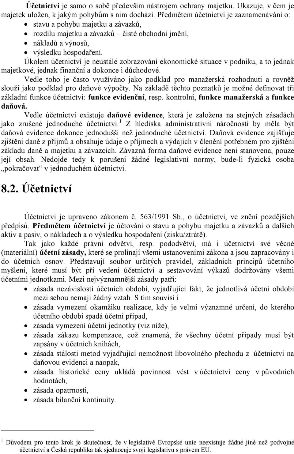 Úkolem účetnictví je neustálé zobrazování ekonomické situace v podniku, a to jednak majetkové, jednak finanční a dokonce i důchodové.