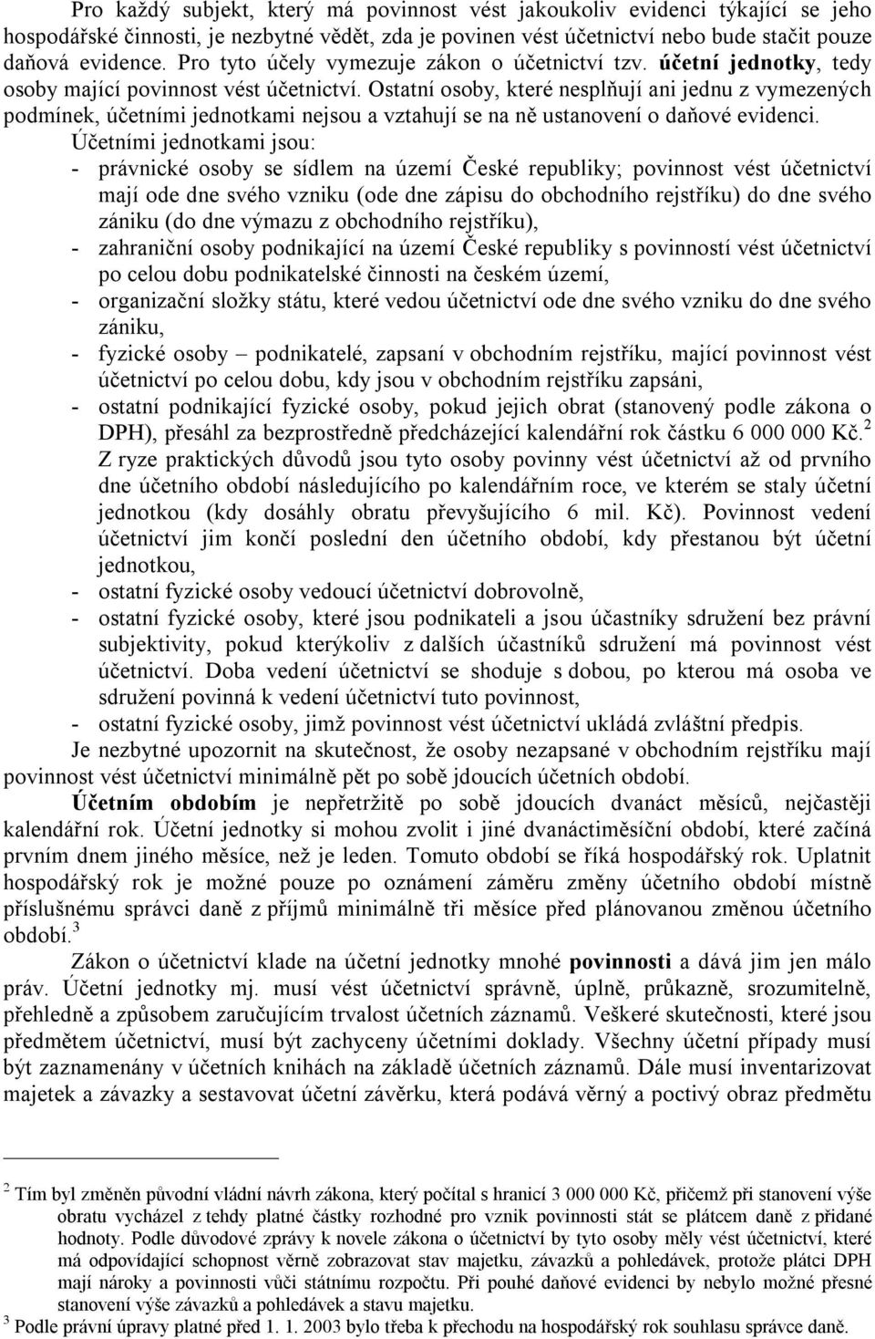 Ostatní osoby, které nesplňují ani jednu z vymezených podmínek, účetními jednotkami nejsou a vztahují se na ně ustanovení o daňové evidenci.