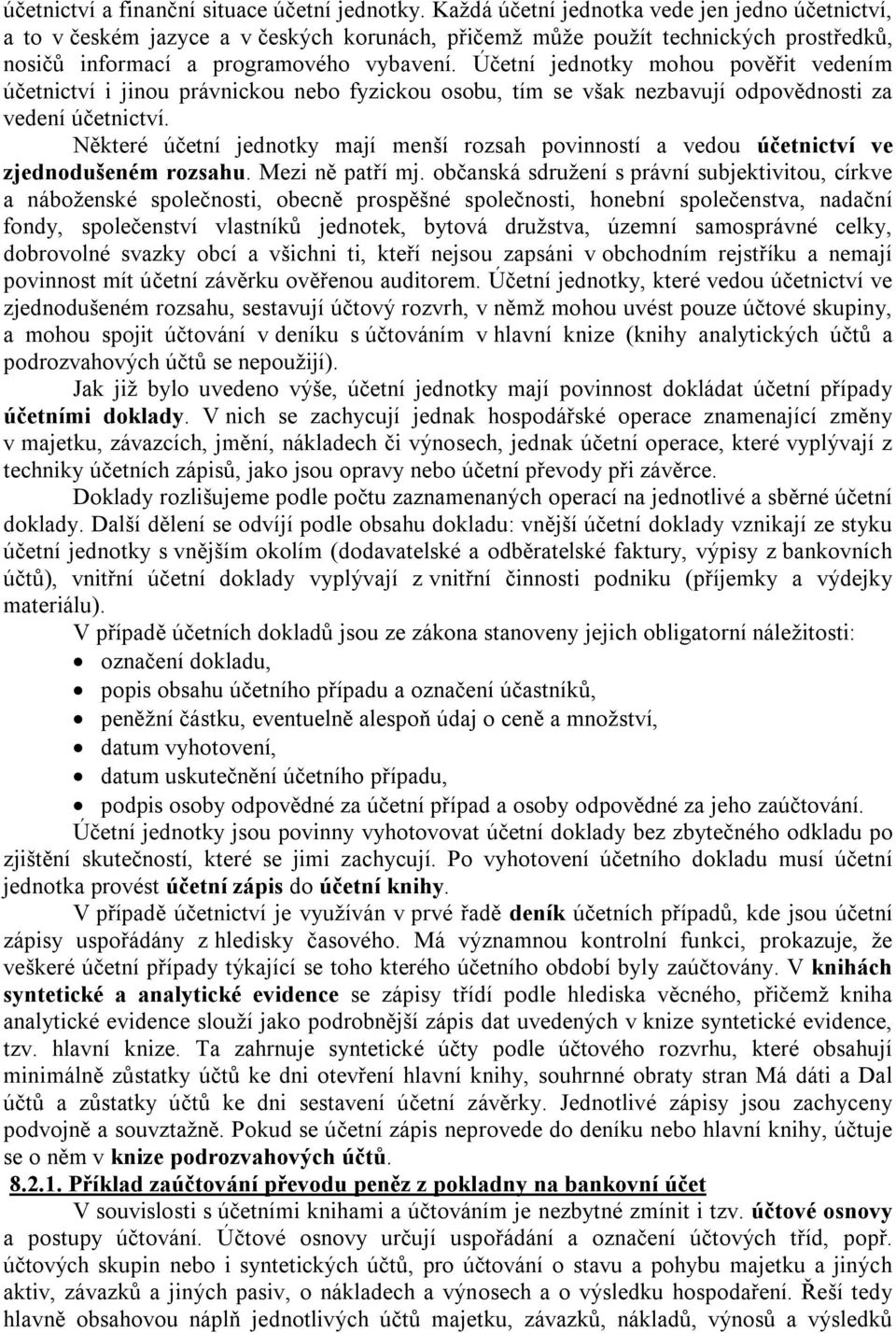 Účetní jednotky mohou pověřit vedením účetnictví i jinou právnickou nebo fyzickou osobu, tím se však nezbavují odpovědnosti za vedení účetnictví.