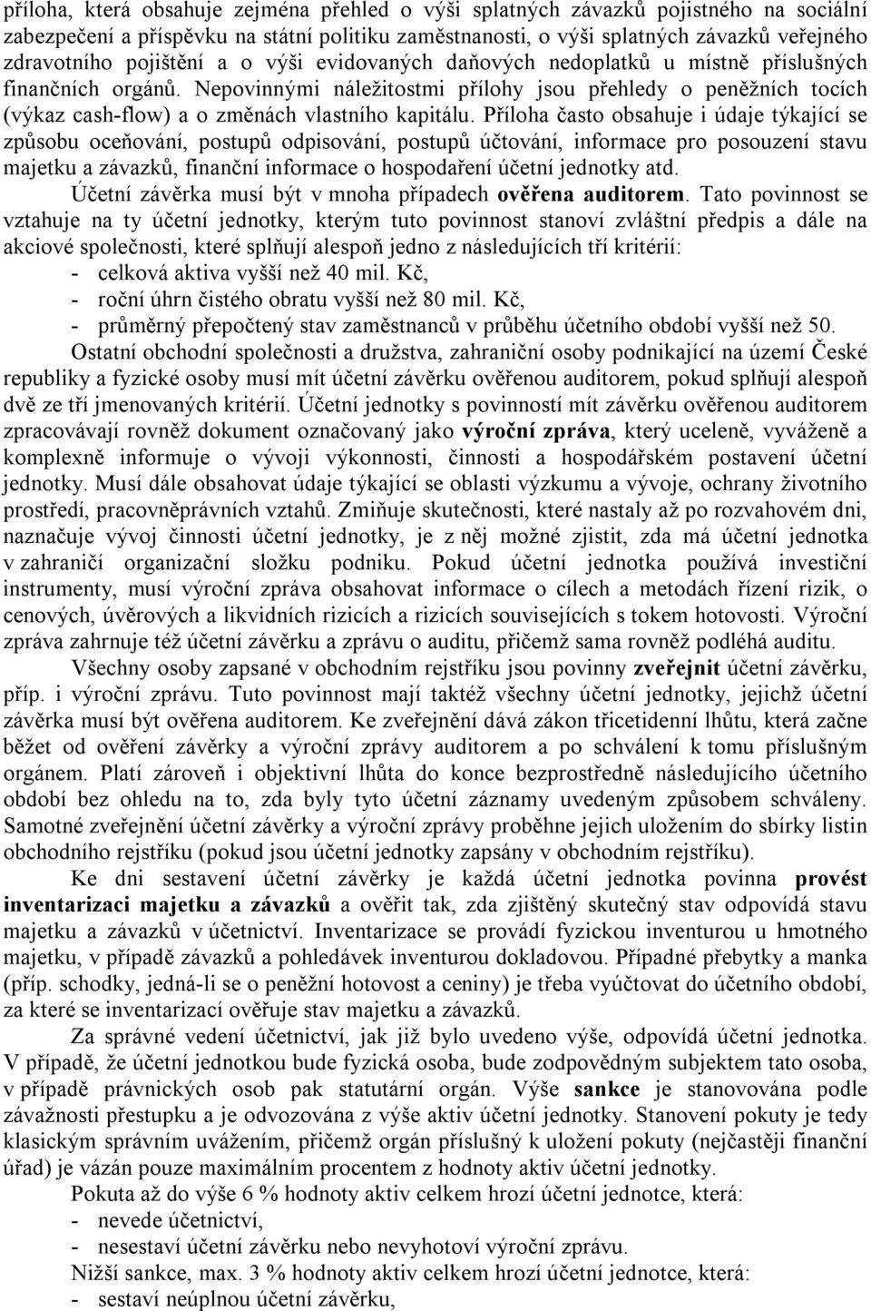 Nepovinnými náležitostmi přílohy jsou přehledy o peněžních tocích (výkaz cash-flow) a o změnách vlastního kapitálu.