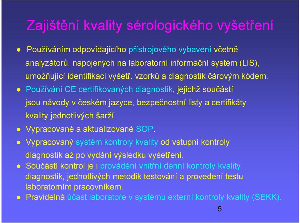 Používání CE certifikovaných diagnostik, jejichž součástí jsou návody v českém jazyce, bezpečnostní listy a certifikáty kvality jednotlivých šarží. Vypracované a aktualizované SOP.