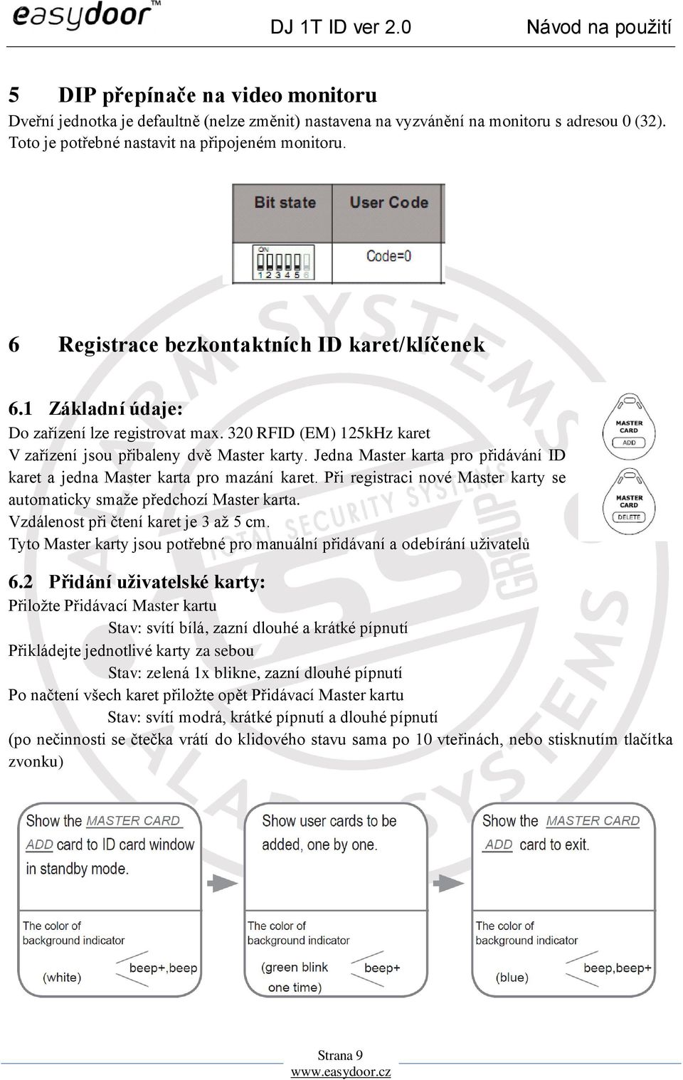 Jedna Master karta pro přidávání ID karet a jedna Master karta pro mazání karet. Při registraci nové Master karty se automaticky smaže předchozí Master karta. Vzdálenost při čtení karet je 3 až 5 cm.