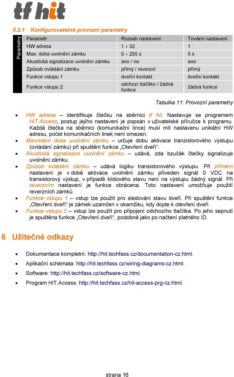 tlačítko / žádná funkce žádná funkce Tabulka 11: Provozní parametry HW adresa identifikuje čtečku na sběrnici tf hit. Nastavuje se programem HiT.