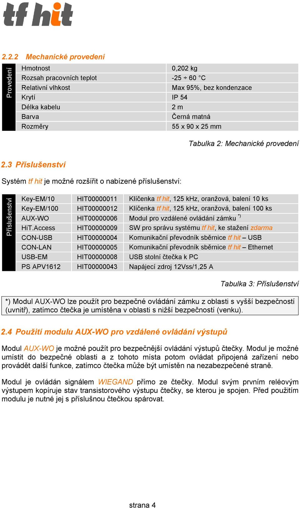 3 Příslušenství Systém tf hit je možné rozšířit o nabízené příslušenství: Příslušenství Key-EM/10 HIT00000011 Klíčenka tf hit, 125 khz, oranžová, balení 10 ks Key-EM/100 HIT00000012 Klíčenka tf hit,