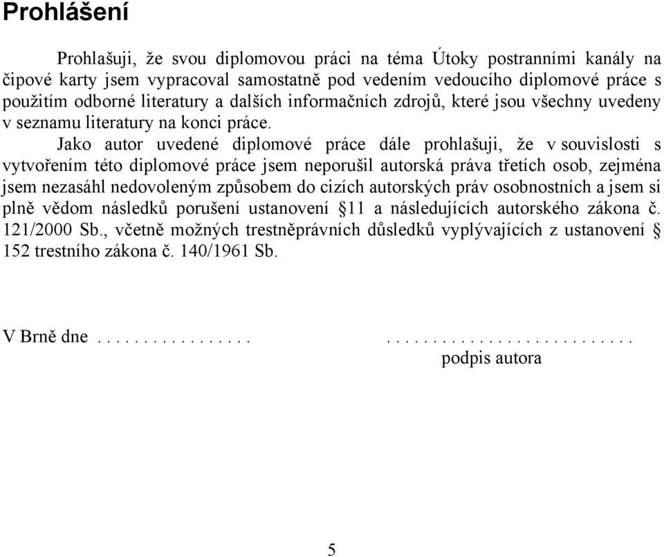 Jako autor uvedené diplomové práce dále prohlašuji, že v souvislosti s vytvořením této diplomové práce jsem neporušil autorská práva třetích osob, zejména jsem nezasáhl nedovoleným způsobem do