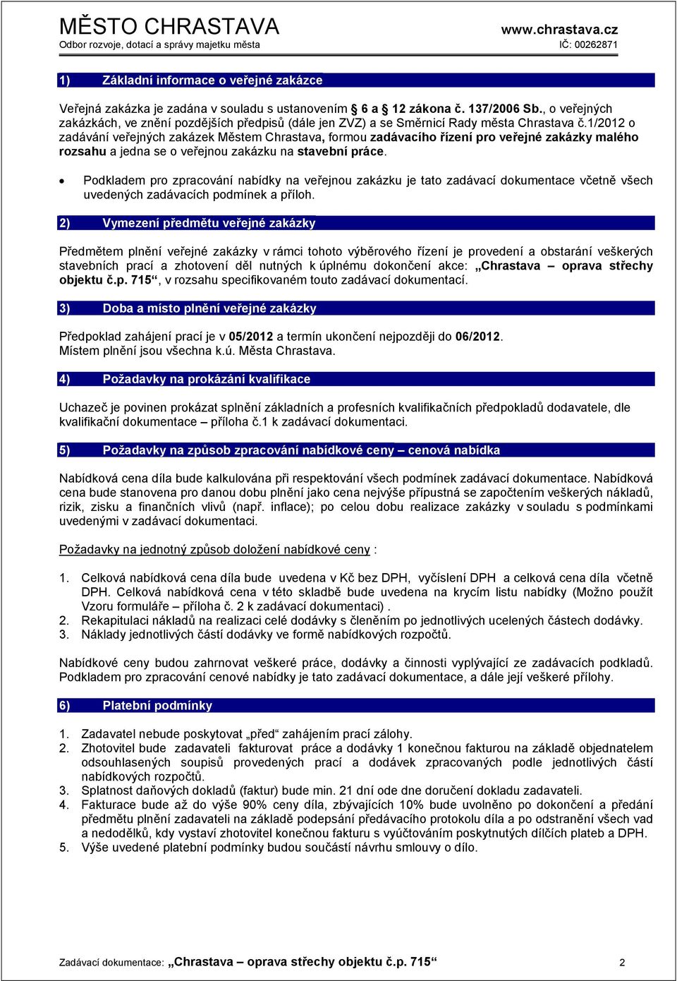 1/2012 o zadávání veřejných zakázek Městem Chrastava, formou zadávacího řízení pro veřejné zakázky malého rozsahu a jedna se o veřejnou zakázku na stavební práce.