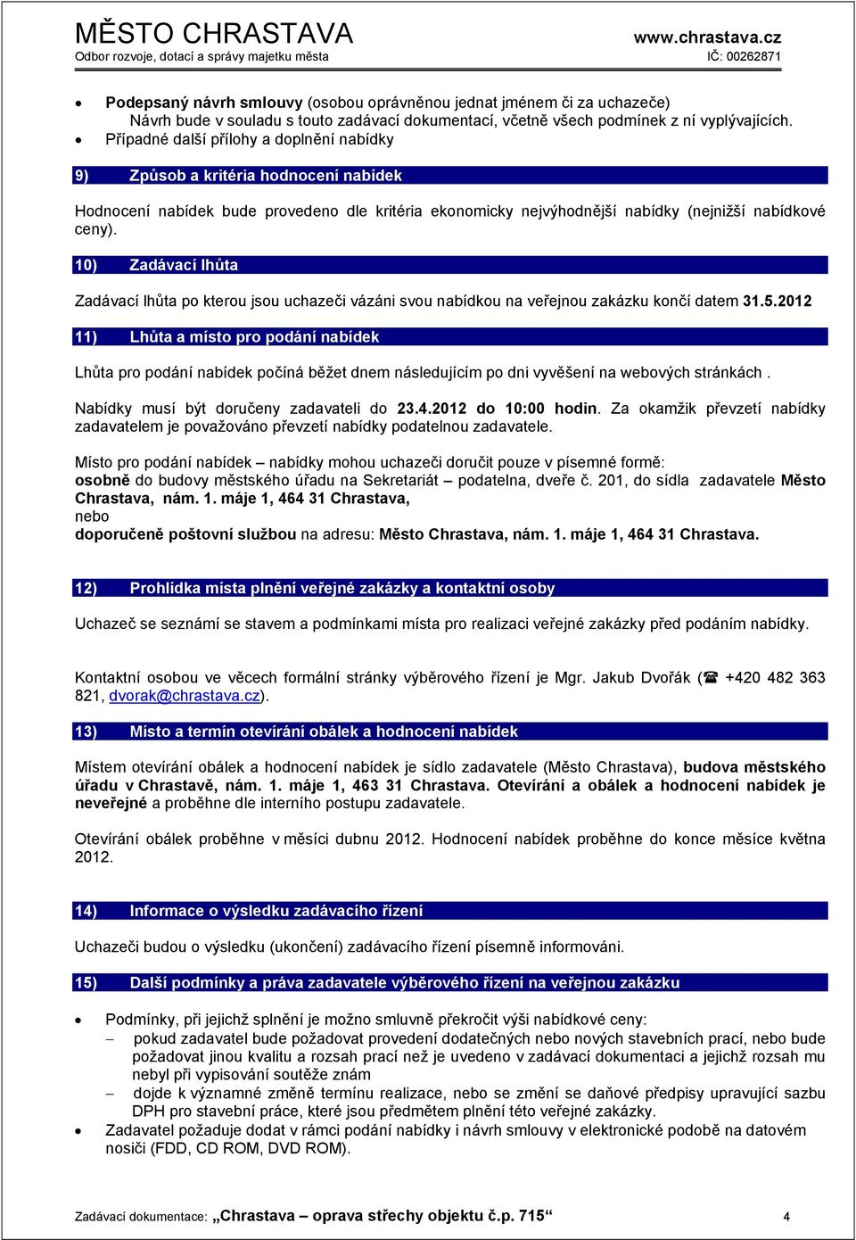 10) Zadávací lhůta Zadávací lhůta po kterou jsou uchazeči vázáni svou nabídkou na veřejnou zakázku končí datem 31.5.